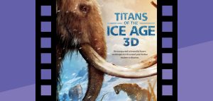 Experience the Titans of the Ice Age 3D movie at the Putnam's GIANT Screen Theater