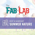 Fab Lab Drop-In Workshop: Summertime Nature