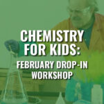 Chemistry For Kids: February Workshop