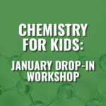 Chemistry For Kids: January Workshop