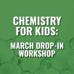 Chemistry For Kids: March Workshop