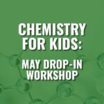 Chemistry For Kids: May Workshop