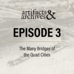 Artifacts and Archives Podcast Episode 3. Putnam Museum and Davenport Public Library