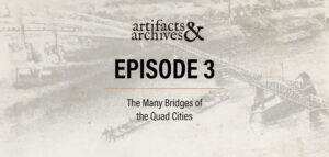 Artifacts and Archives Podcast Episode 3. Putnam Museum and Davenport Public Library